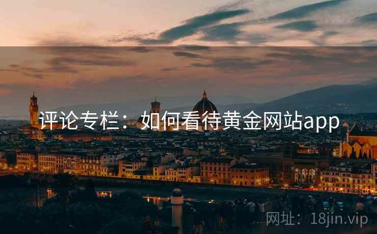 评论专栏：如何看待黄金网站app