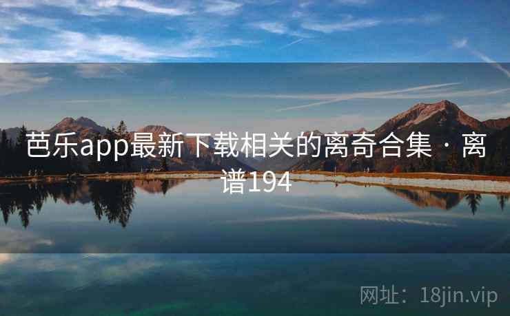 芭乐app最新下载相关的离奇合集 · 离谱194