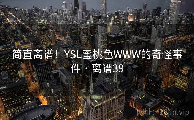 简直离谱!YSL蜜桃色WWW的奇怪事件 · 离谱39